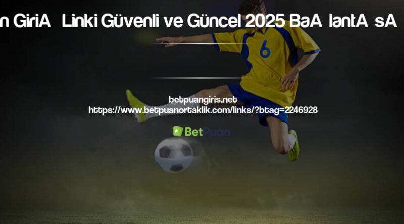 Betpuan Giriş Linki Güvenli ve Güncel 2025 Bağlantısına Ulaş