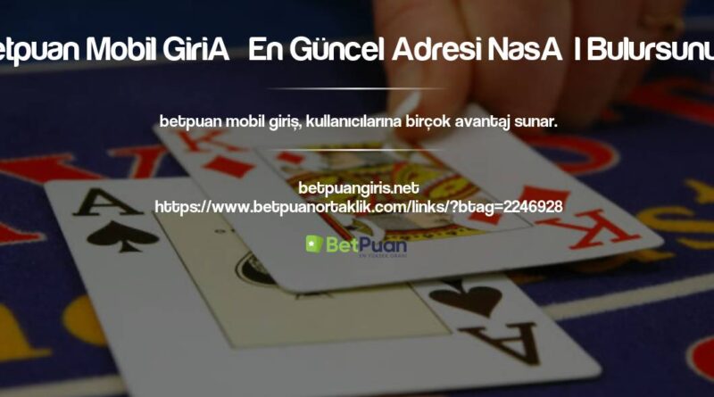 Betpuan Mobil Giriş En Güncel Adresi Nasıl Bulursunuz?